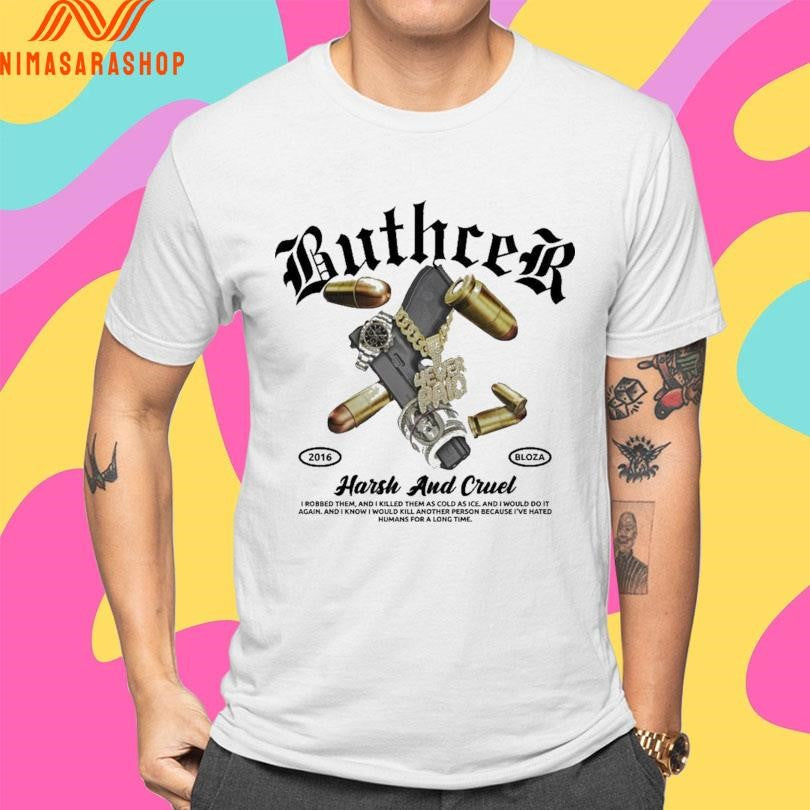 Buthcer Harsh And Cruel I Robbed Them And I Killed Them As Cold As Ice And I Would Do It Again And I Know I Would Kill Another Person Because I’ve Hated Shirts