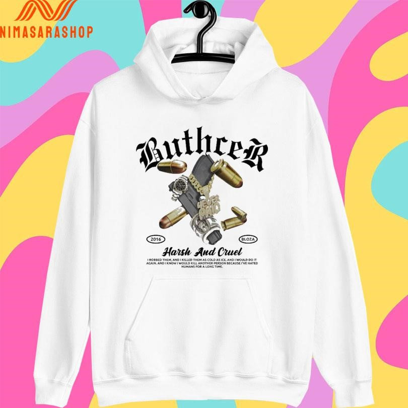 Buthcer Harsh And Cruel I Robbed Them And I Killed Them As Cold As Ice And I Would Do It Again And I Know I Would Kill Another Person Because I’ve Hated Shirts
