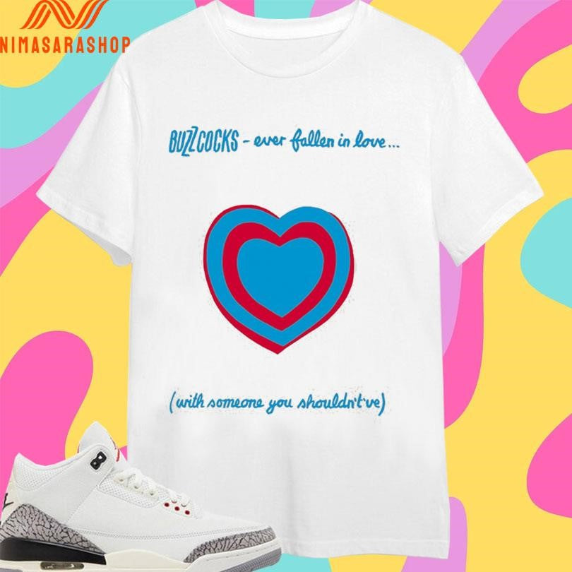 Buzzcocks Ever Fallen In Love With Someone You Shouldn’t’ve Shirts