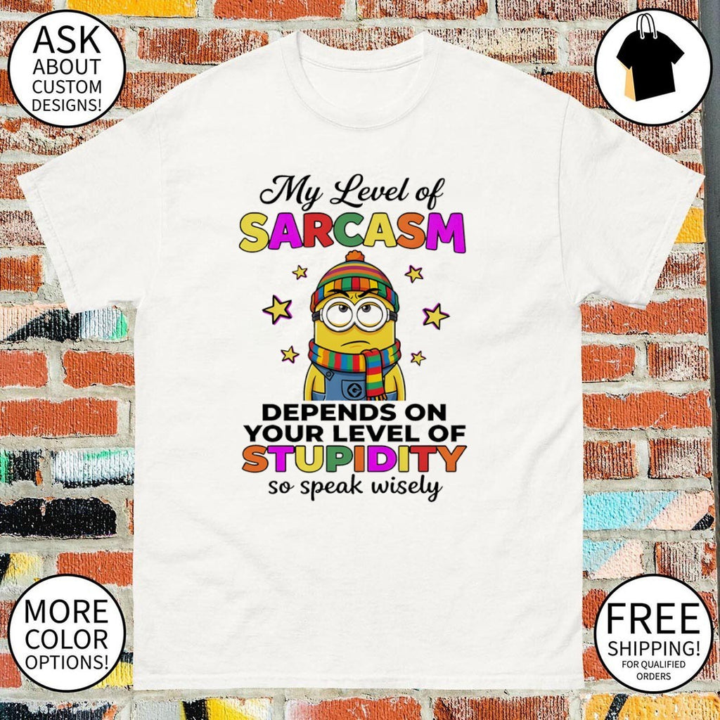 Minion my level of sarcasm depends on your level of stupidity so speak wisely shirt
