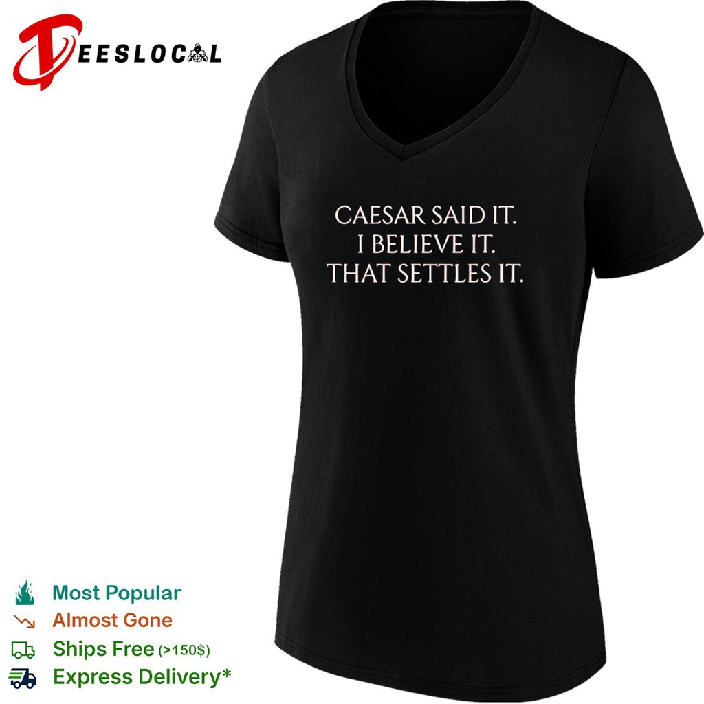 Caesar said it i believe it that settles it shirt