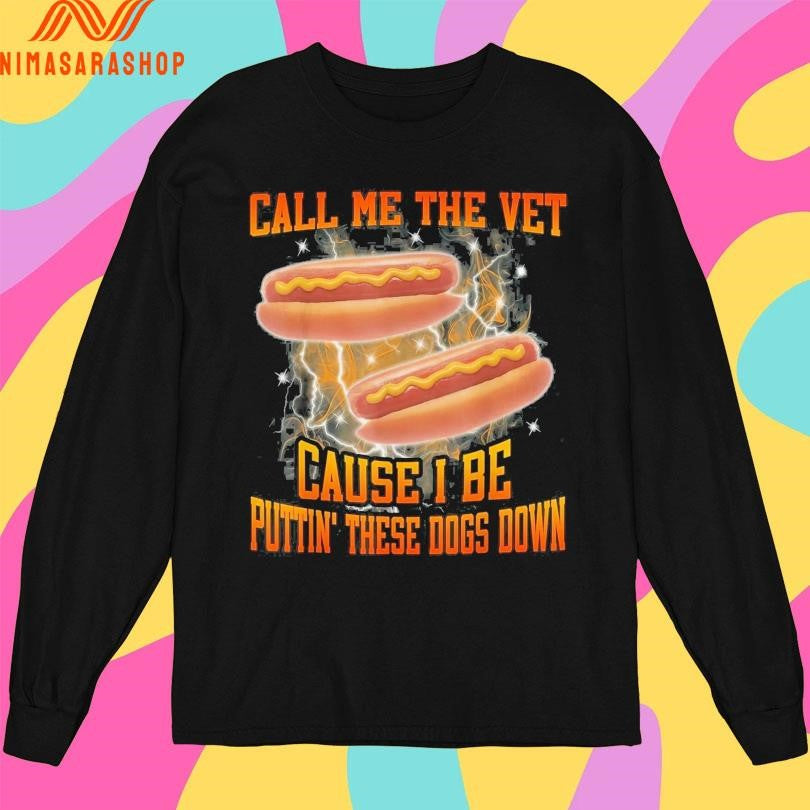 Call Me The Vet Cause I Be Puttin’ These Dogs Down Hot Dogs Shirts