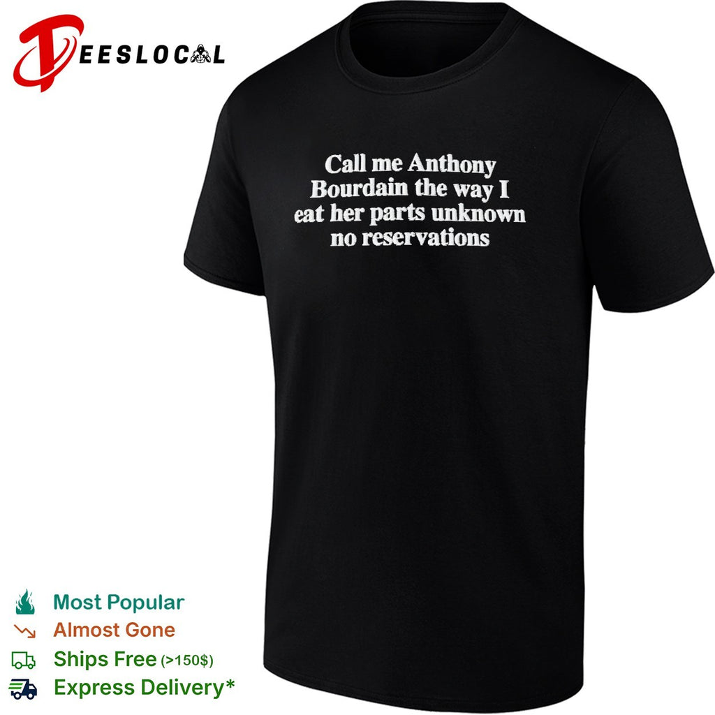 Call me Anthony Bourdain eat her parts unknown no reservations shirt