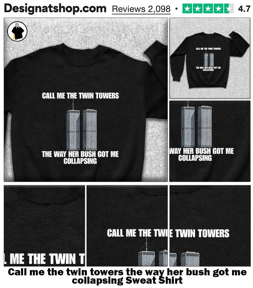 Call me the twin towers the way her bush got me collapsing shirt