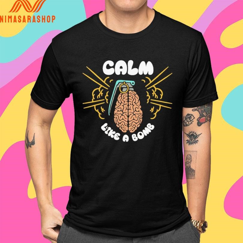 Calm Like A Bomb Exploding Brain Shirts