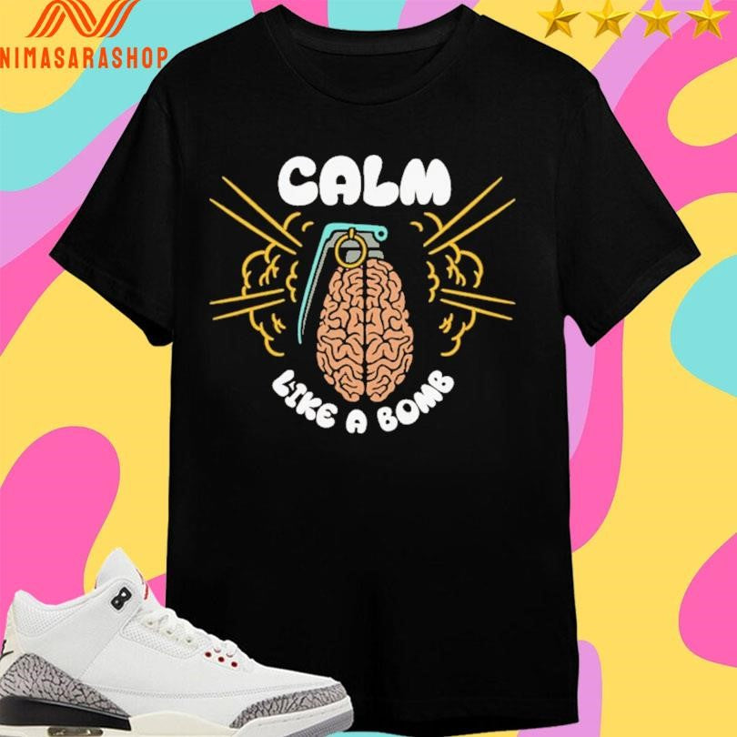 Calm Like A Bomb Exploding Brain Shirts