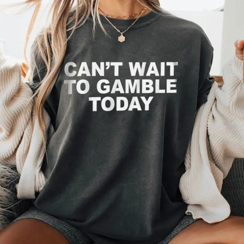 Can't Wait To Gamble Today, Funny Unisex Tee, Gift for Her, Gift for Him, Meme Tshirt, Trendy Clothes Casual Fabric...