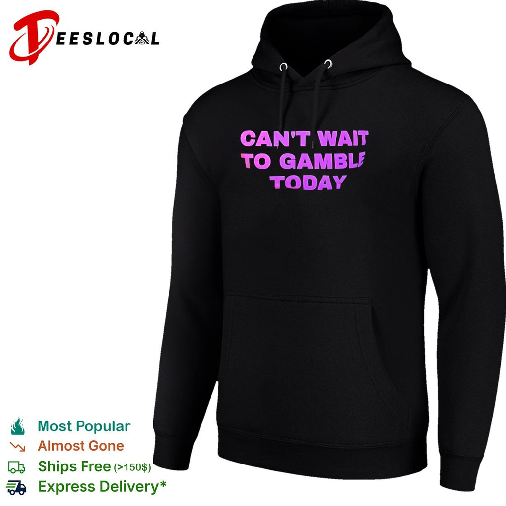 Can’t wait to gamble today shirt