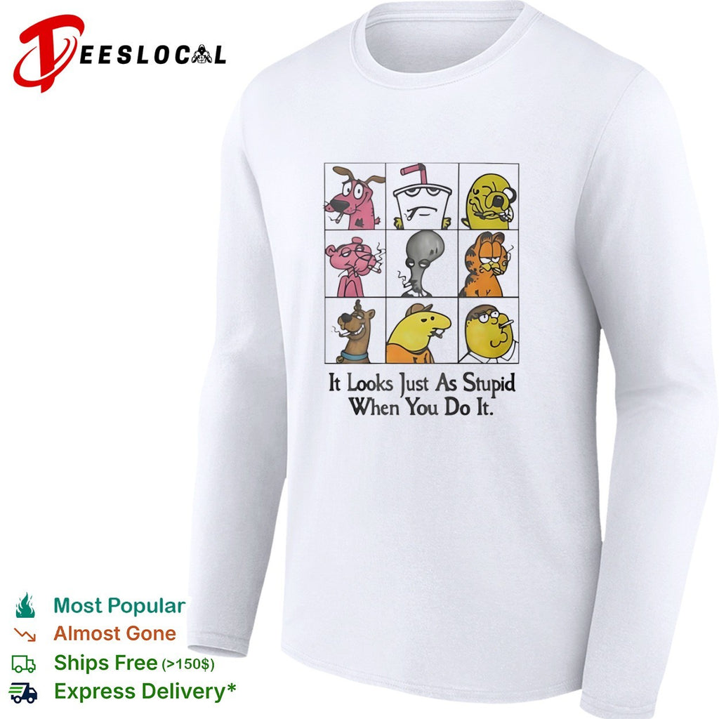 Cartoon Characters It Looks Just As Stupid When You Do It Smoking shirt