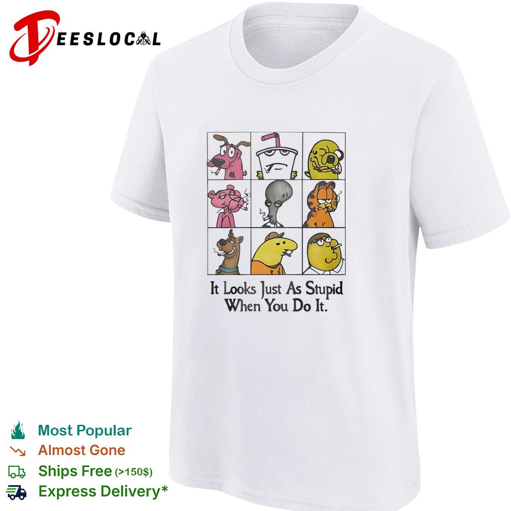 Cartoon Characters It Looks Just As Stupid When You Do It Smoking shirt