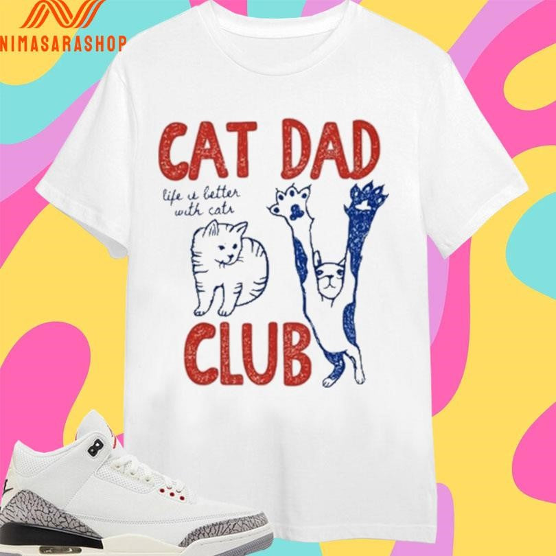 Cat Dad Club Life Is Better With Cats Shirts