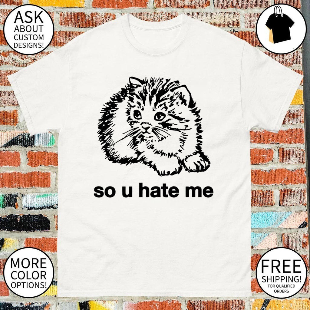 Cat so u hate me shirt