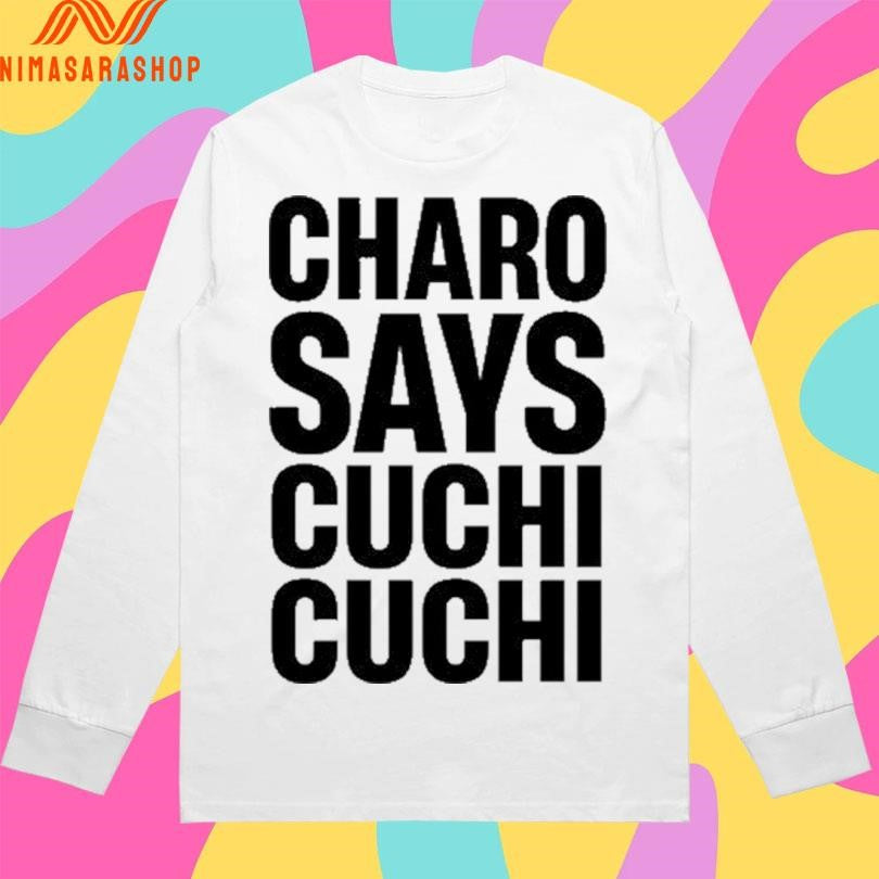 Charo Says Cuchi Cuchi Shirts