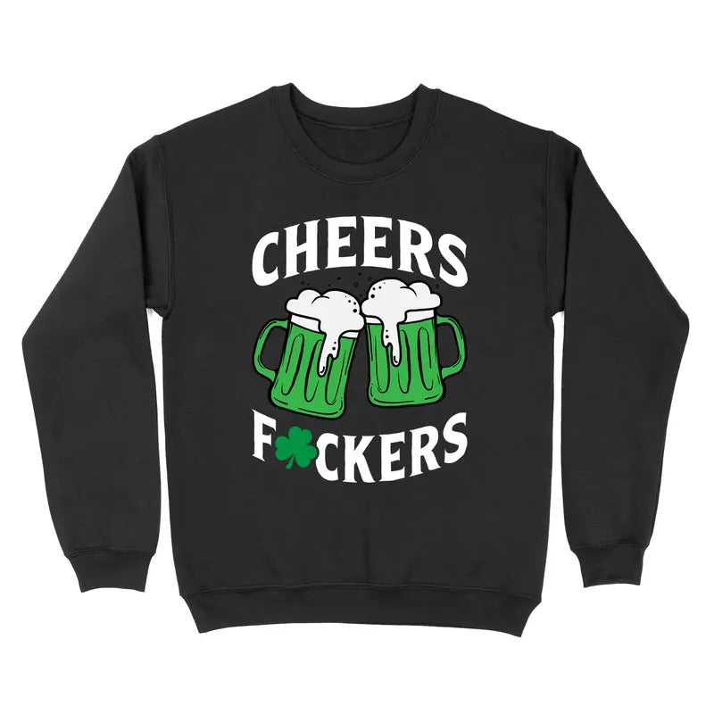 Cheers Fuckers St. Patrick's Day Crewneck Sweatshirt Shirt Hoodie | PrintMintTees.com