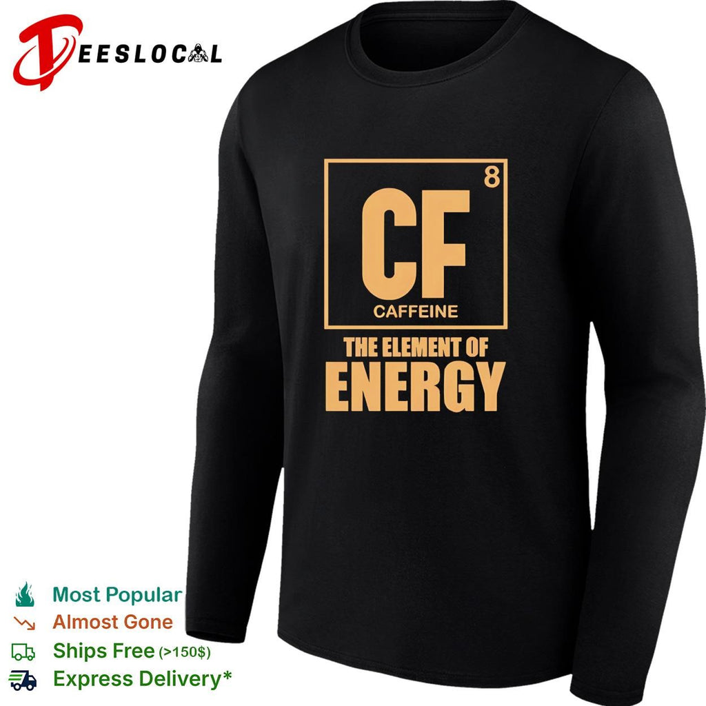 Chemistry cf caffeine the element of energy periodic table shirt
