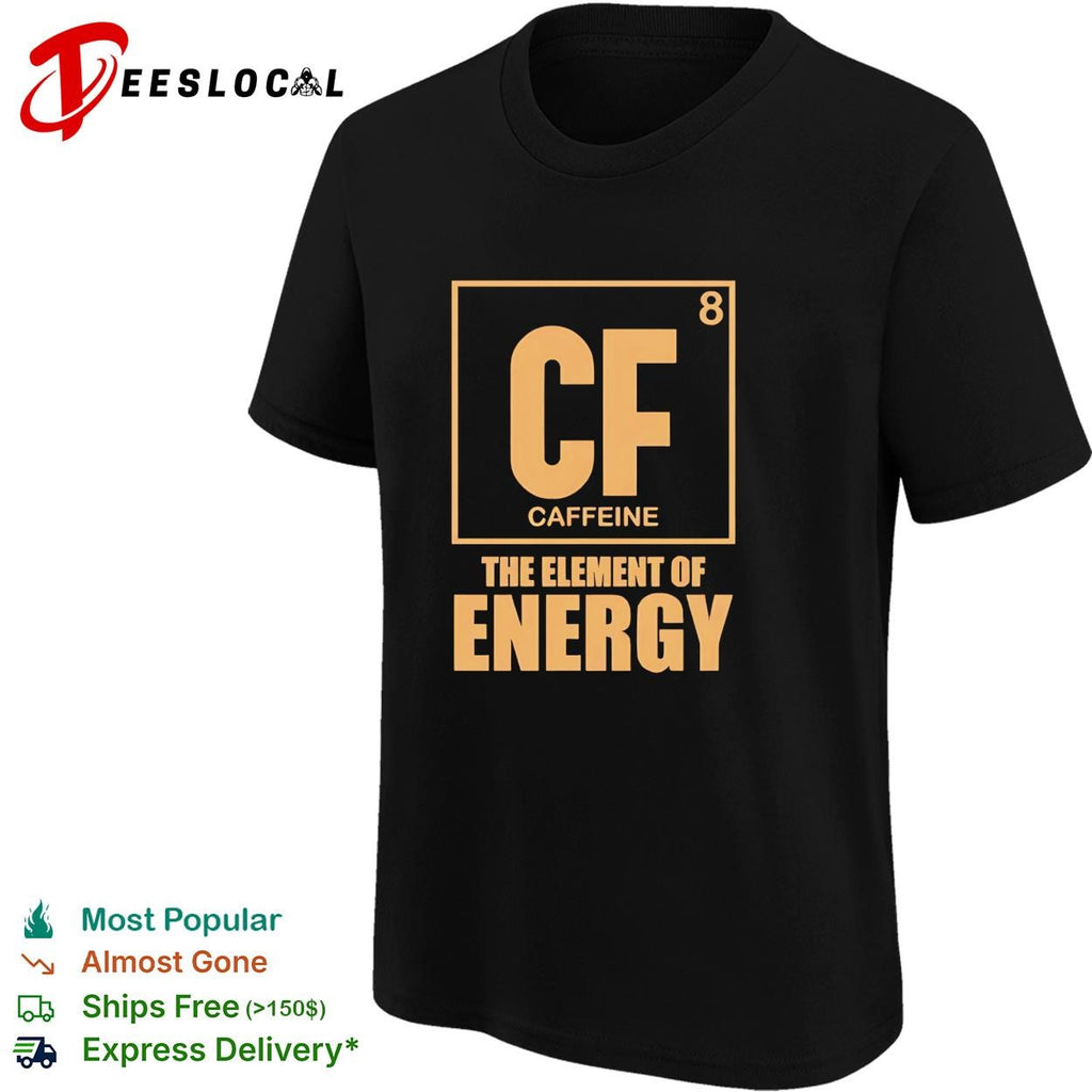 Chemistry cf caffeine the element of energy periodic table shirt