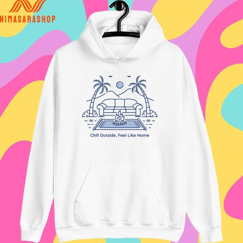 Chill Outside Feel Like Home Shirts