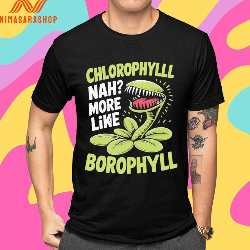 Chlorophyll Nah More Like Borophyll Shirts