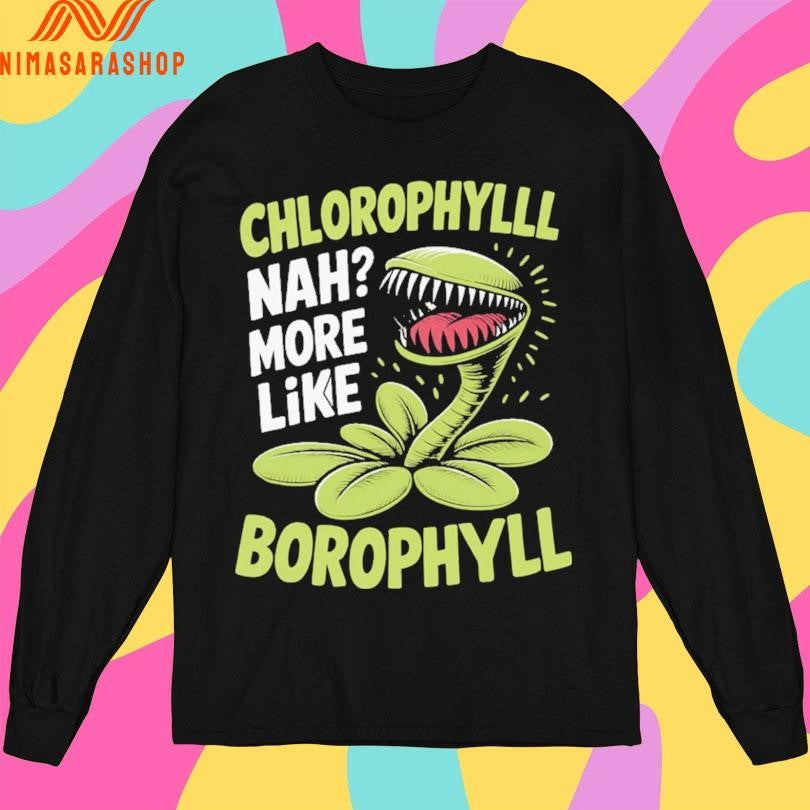 Chlorophyll Nah More Like Borophyll Shirts