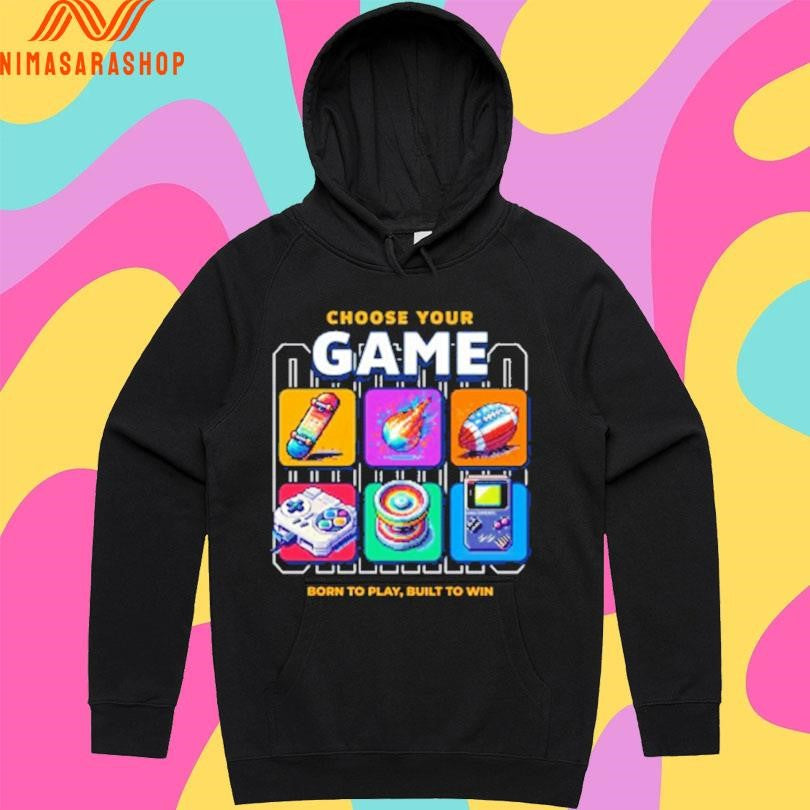 Choose Your Game Born To Play Built To Win Shirts