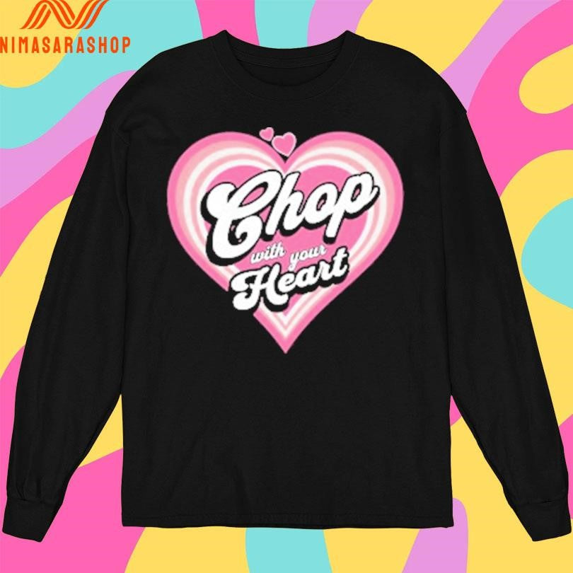 Chop With Your Heart Shirts