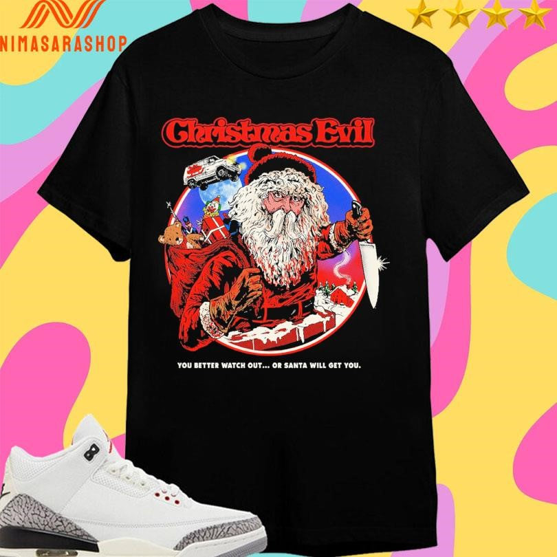 Christmas Evil You Better Watch Out Or Santa Will Get You Christmas 2025 Shirts