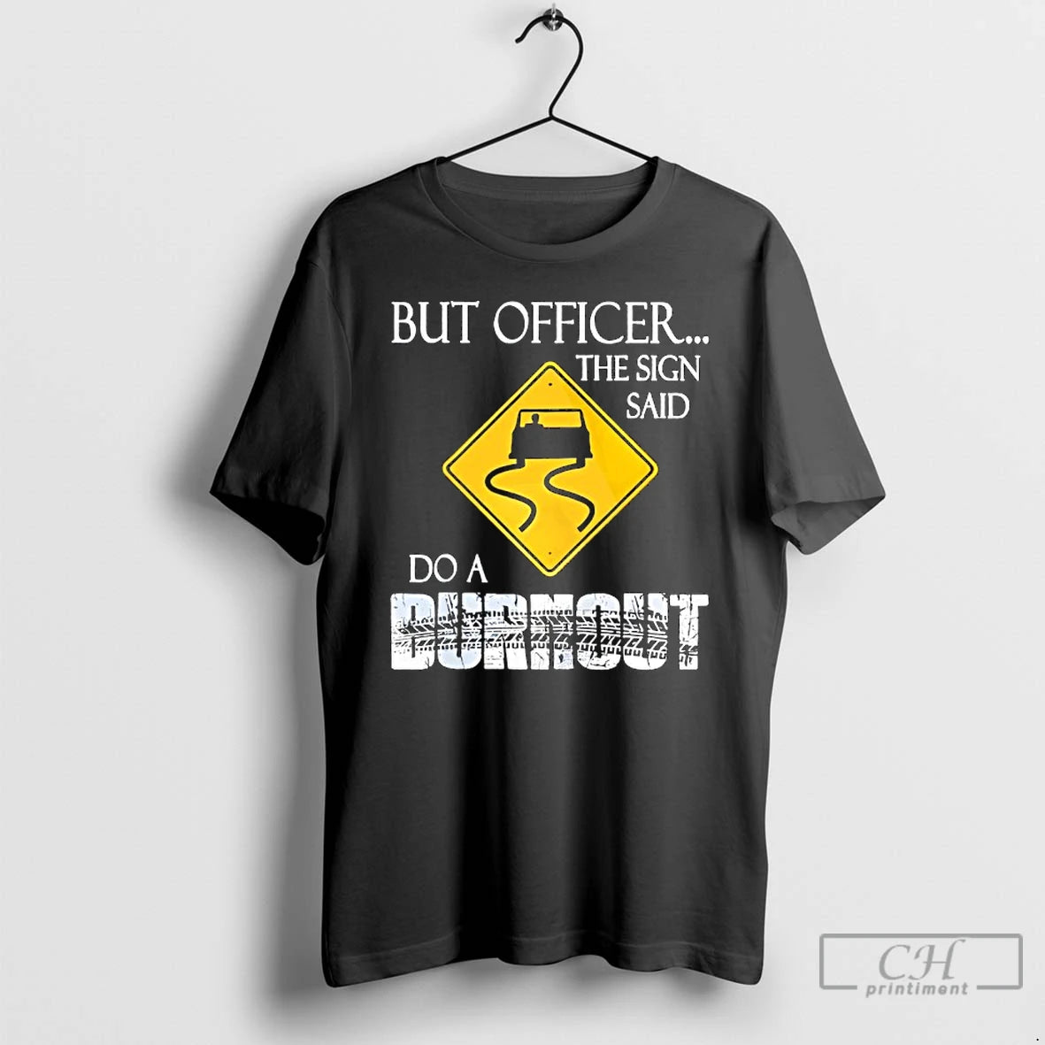Classic But Officer The Sign Said Do A Burnout T-Shirts, Hoodie, Sweatshirt | PrintMintTees.com