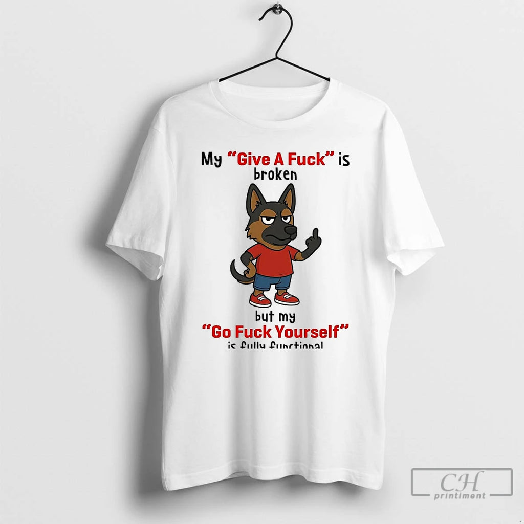 Classic Dog My Give A Fuck Is Broken But My Go Fuck Yourself T Shirts