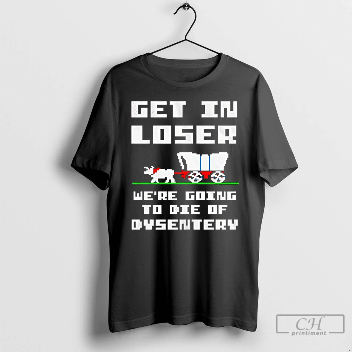 Classic Get In Loser Were Going To Die Of Dysentery T-Shirts, Hoodie, Sweatshirt | PrintMintTees.com