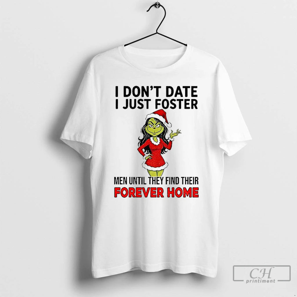 Classic Grinch I Dont Date I Just Foster Men Until They Find Their Forever Home T-Shirts, Hoodie, Sweatshirt