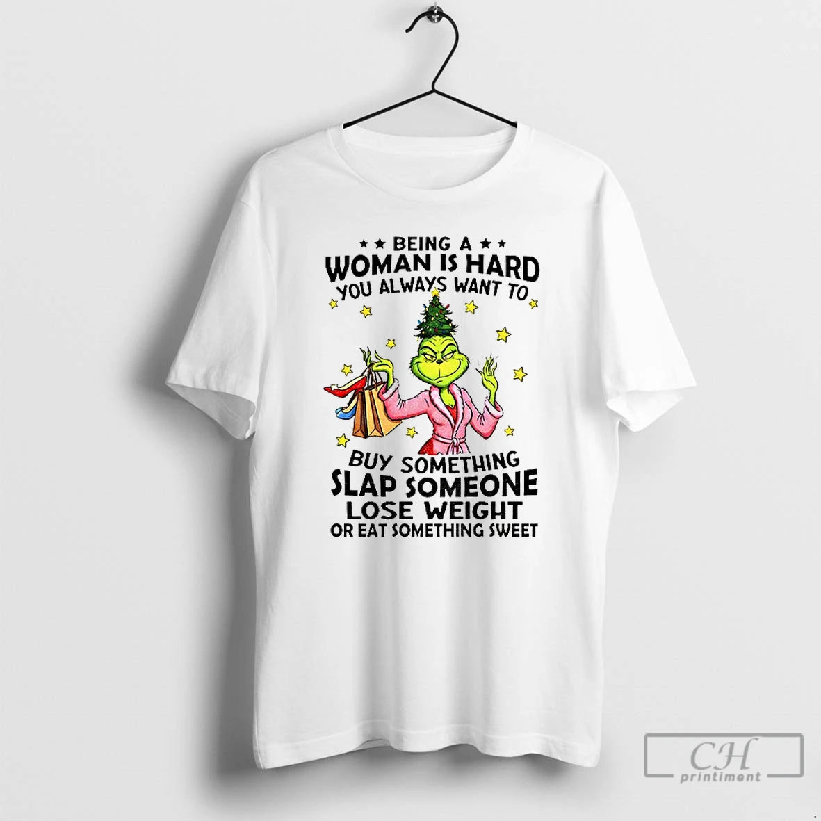 Classic Grinch Santa Being A Woman Is Hard You Always Want To You Always Want T-Shirts, Hoodie, Sweatshirt