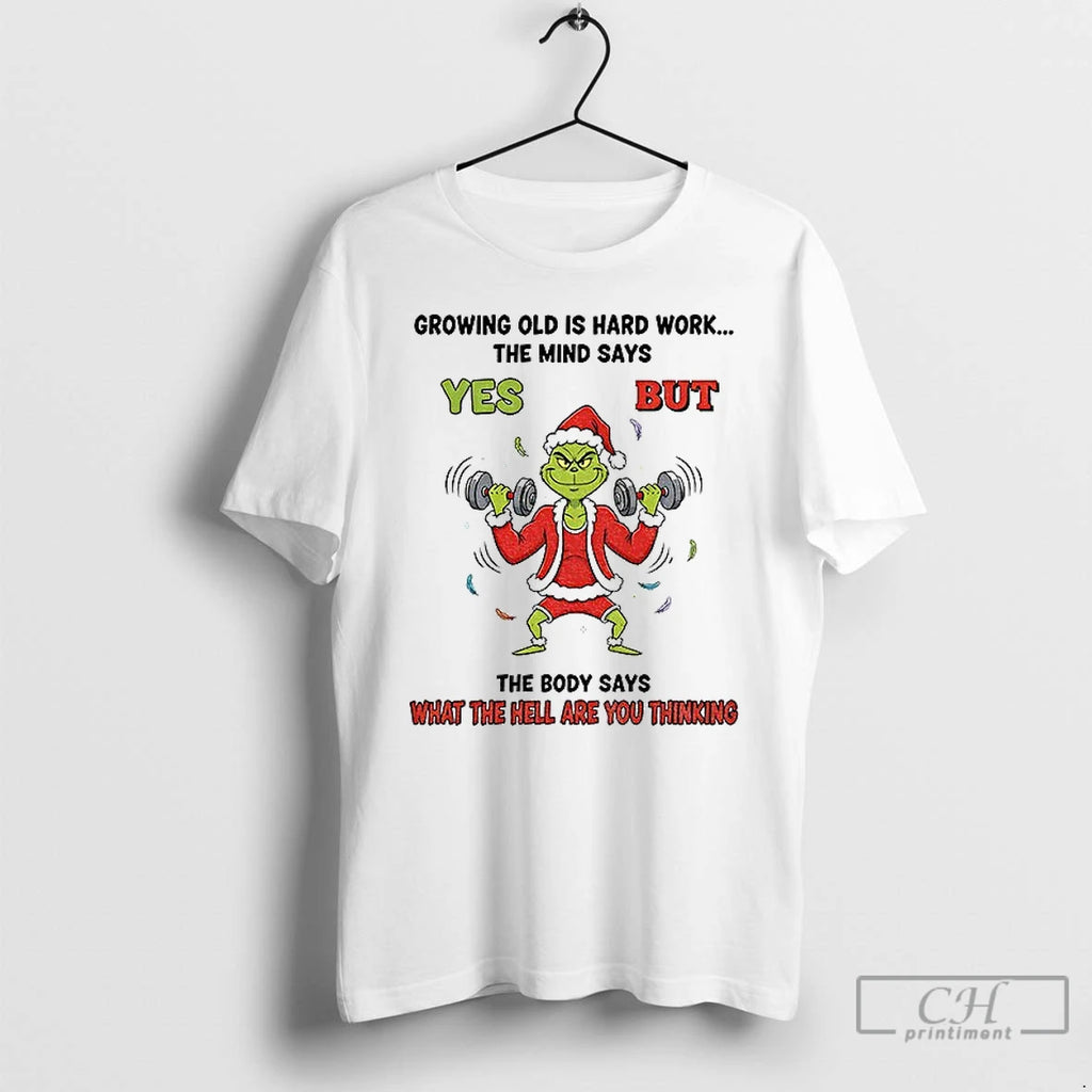 Classic Grinch Santa Growing Old Is Hard Work The Mind Says Yes But The Body T-Shirts, Hoodie, Sweatshirt | PrintMintTees.com