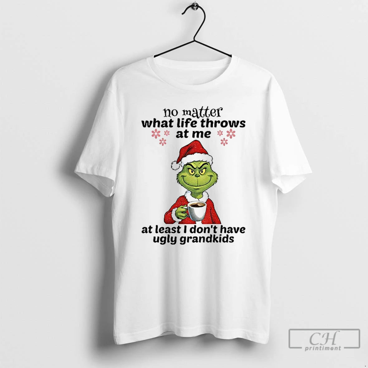 Classic Grinch Santa No Matter What Life Throws At Me At Least I Dont Have T-Shirts, Hoodie, Sweatshirt | PrintMintTees.com