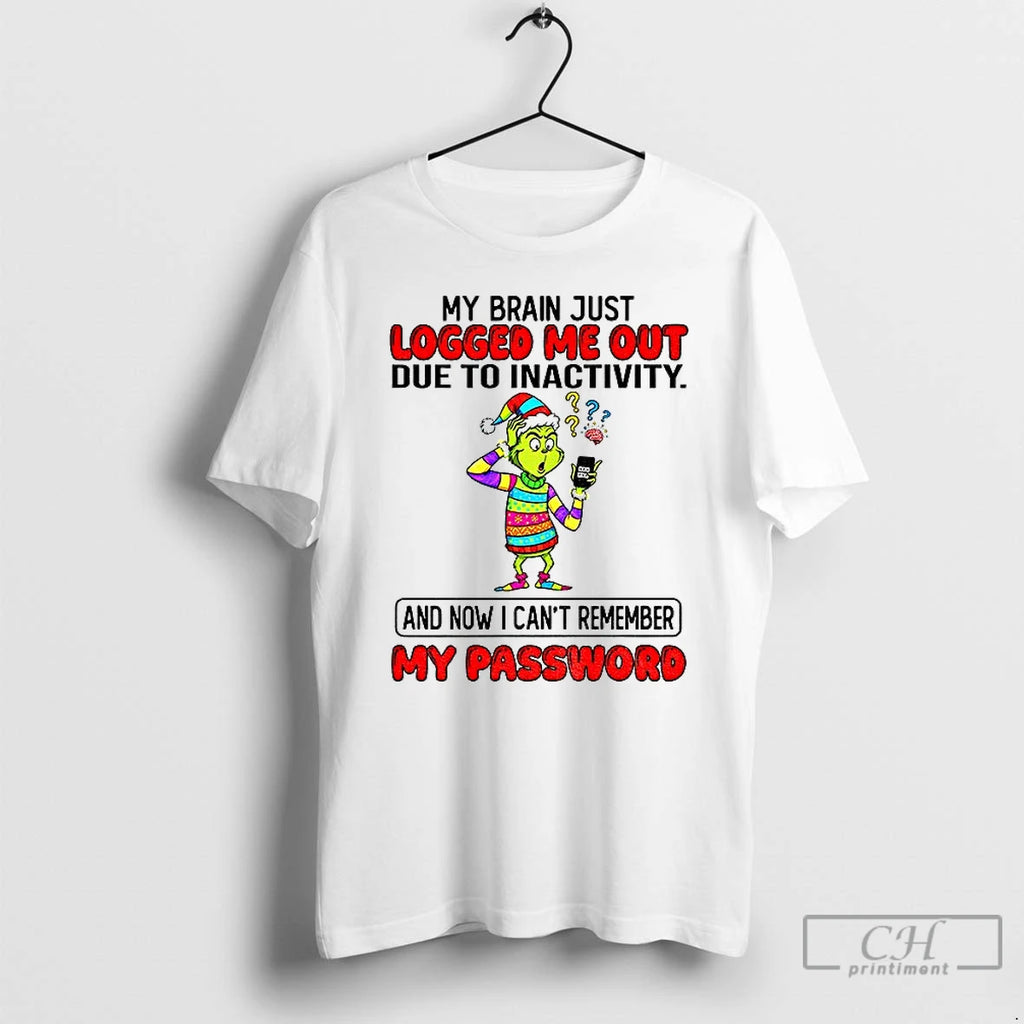 Classic Grinch My Brain Just Logged Me Out Due To Inactivity And Now I Cant T-Shirts, Hoodie, Sweatshirt | PrintMintTees.com