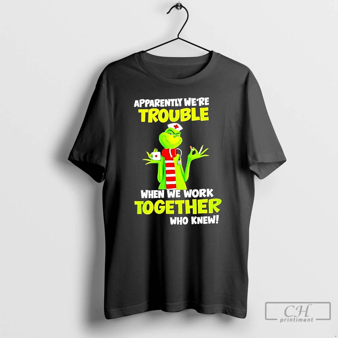 Classic Grinch Nurse Apparently Were Trouble Together Who Knew T-Shirts, Hoodie, Sweatshirt | PrintMintTees.com