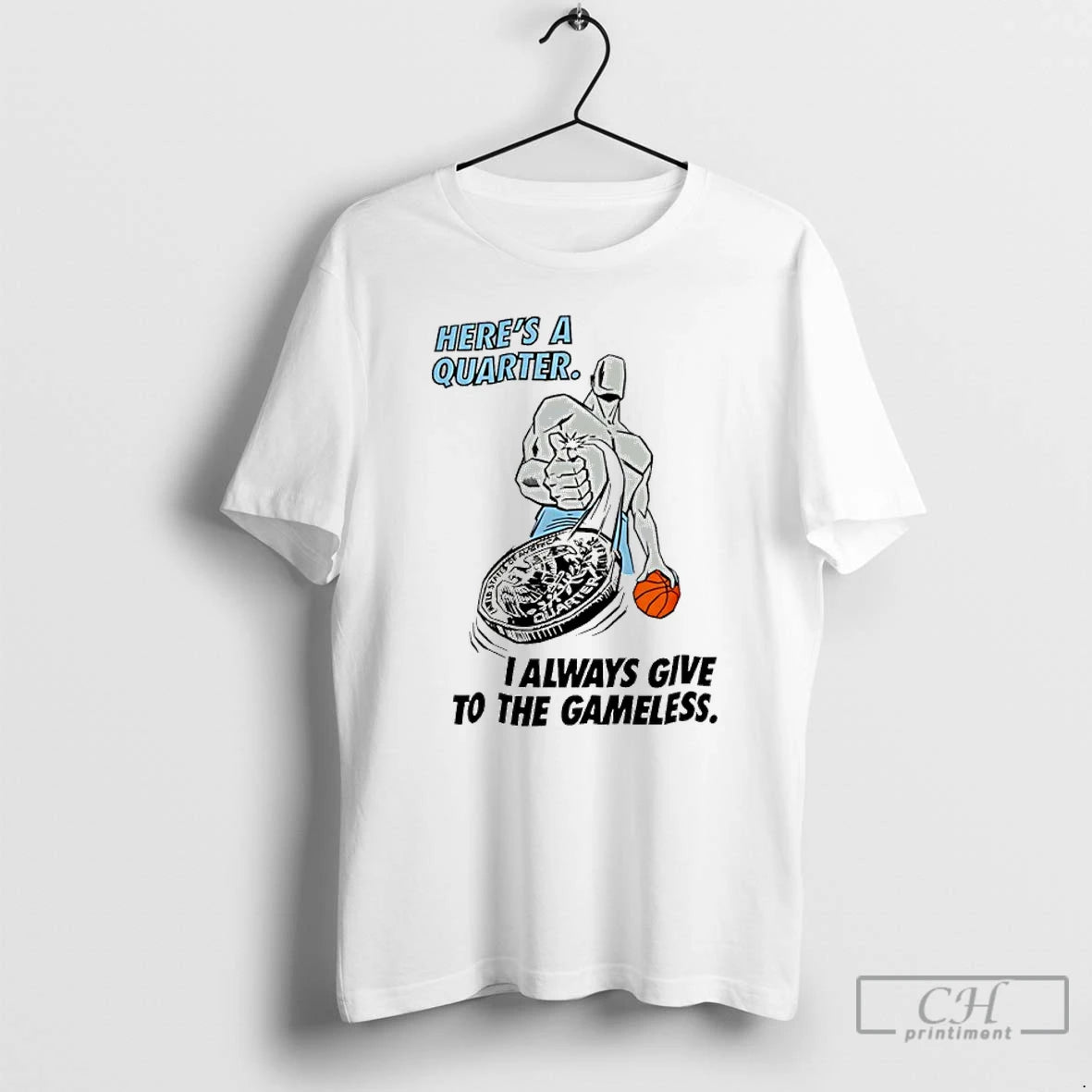Classic Heres A Quarter I Always Give To The Gameless Basketball T-Shirts, Hoodie, Sweatshirt | PrintMintTees.com