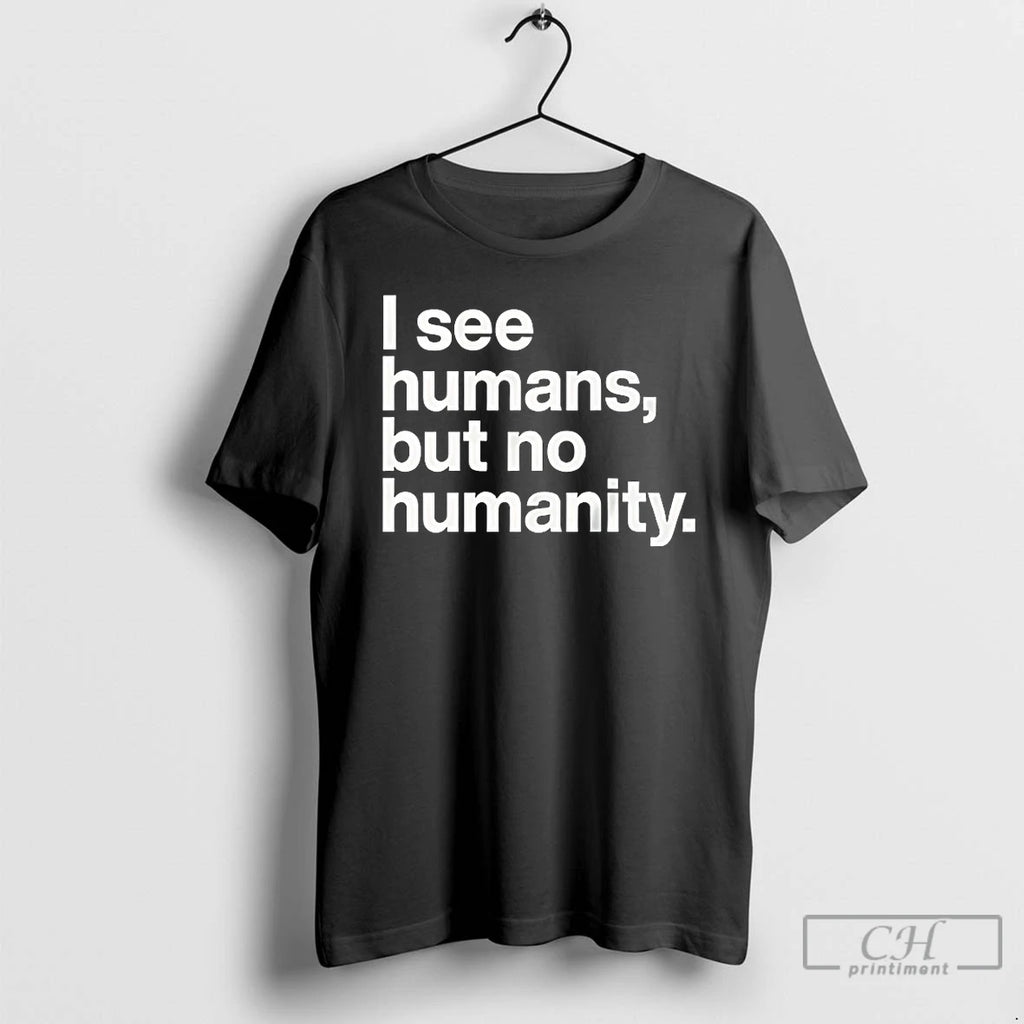 Classic I See Humans But No Humanity T-Shirts, Hoodie, Sweatshirt | PrintMintTees.com