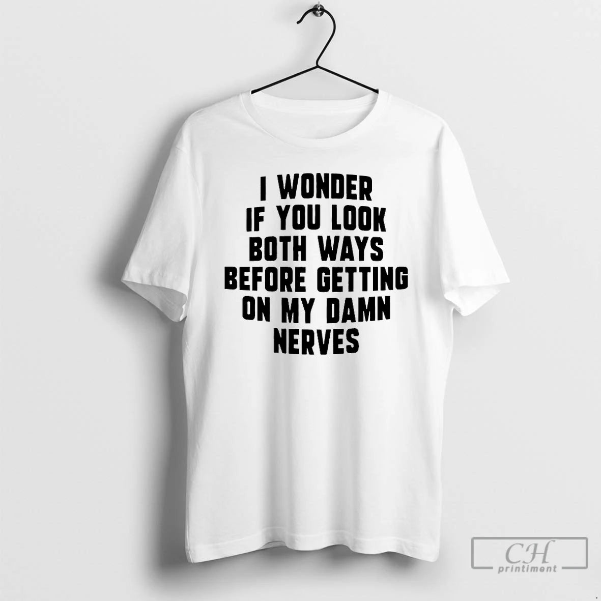 Classic I Wonder If You Look Both Ways Before Getting On My Damn Nerves T-Shirts, Hoodie, Sweatshirt | PrintMintTees.com