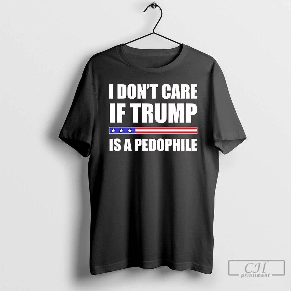 Classic I Dont Care If Trump Is A Pedophile T-Shirts, Hoodie, Sweatshirt | PrintMintTees.com