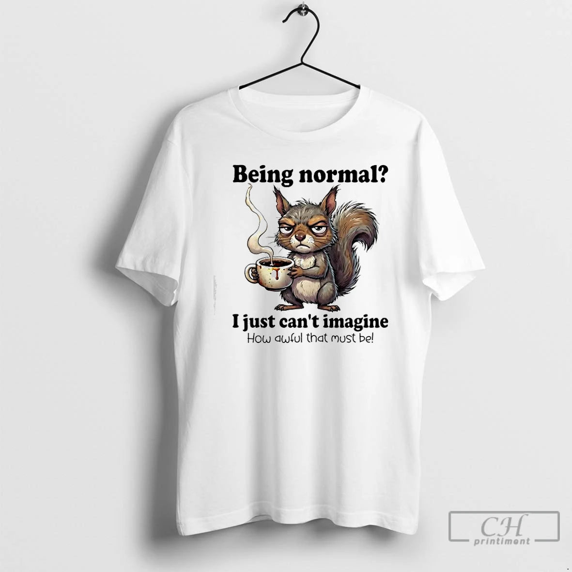 Classic I Just Cant Imagine How Awful That Must Be Being Normal Squirrel T Shirts Hoodie, Sweatshirt | PrintMintTees.com
