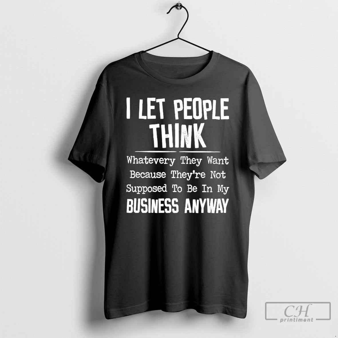 Classic I Let People Think Whatever They Want Because Theyre Not Supposed To Be In T-Shirts, Hoodie, Sweatshirt