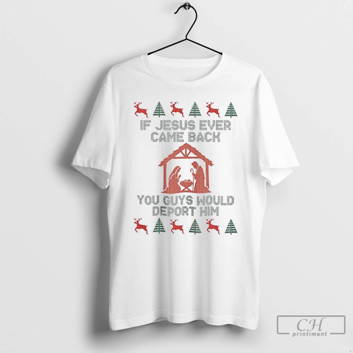 Classic If Jesus Ever Came Back You Guys Would Deport Him Ugly Christmas T Shirts Hoodie, Sweatshirt | PrintMintTees.com