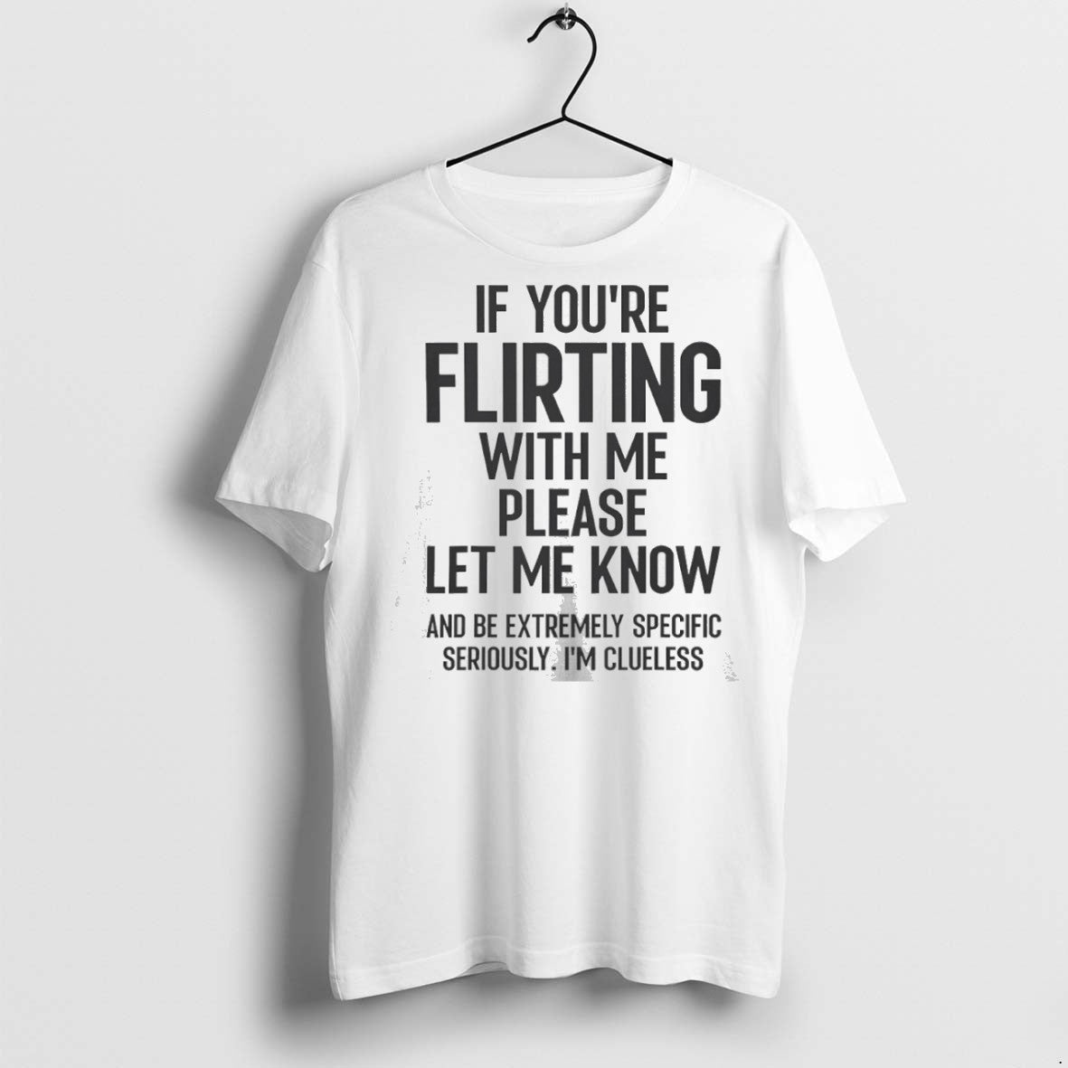 Classic If Youre Flirting With Me Please Let Know And Be Extremely T Shirts