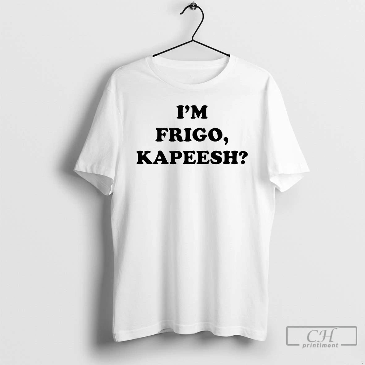 Classic Im Frigo Kapeesh T-Shirts, Hoodie, Sweatshirt | PrintMintTees.com