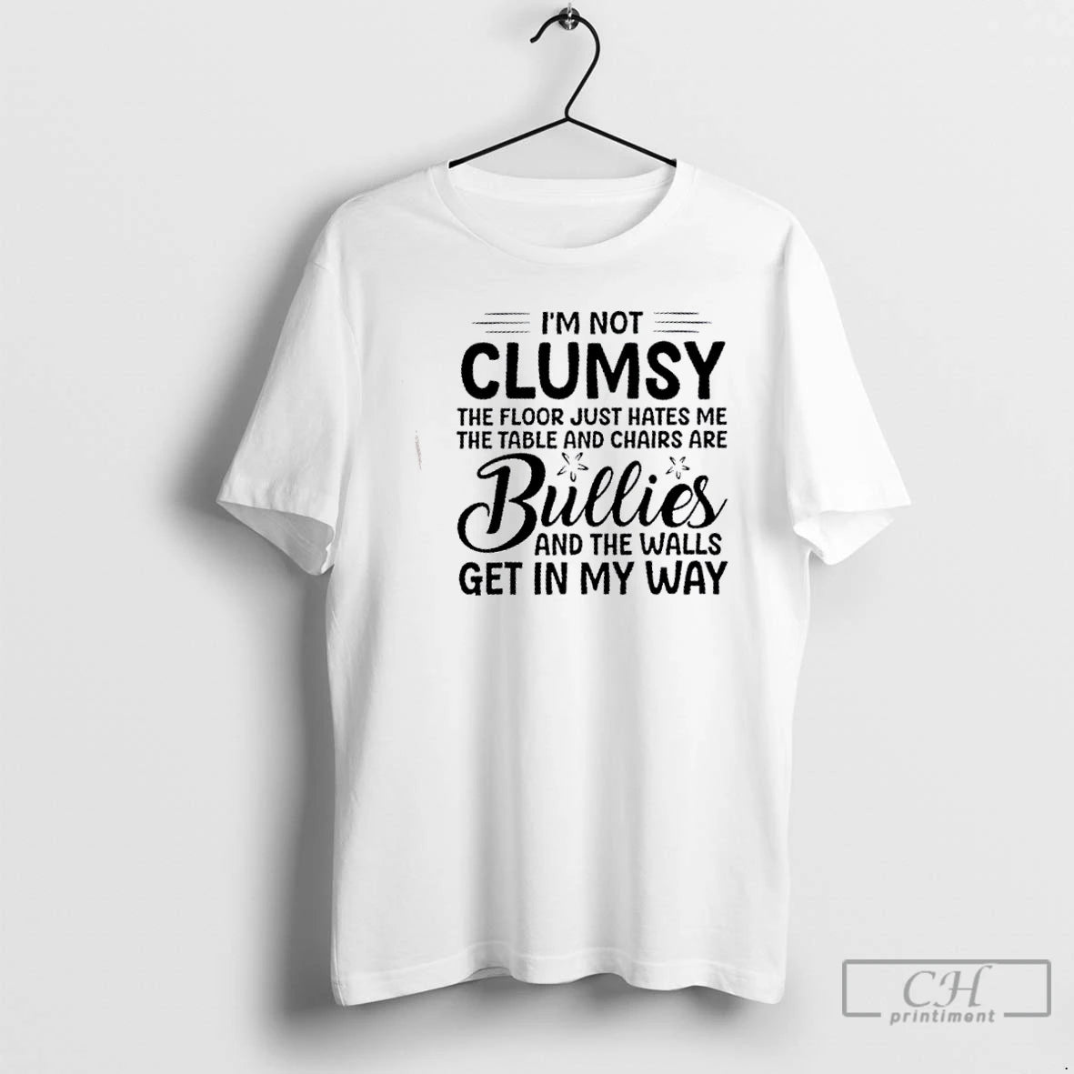 Classic Im Not Clumsy The Floor Just Hates Me The Table And Chairs Are Bullies T-Shirts, Hoodie, Sweatshirt