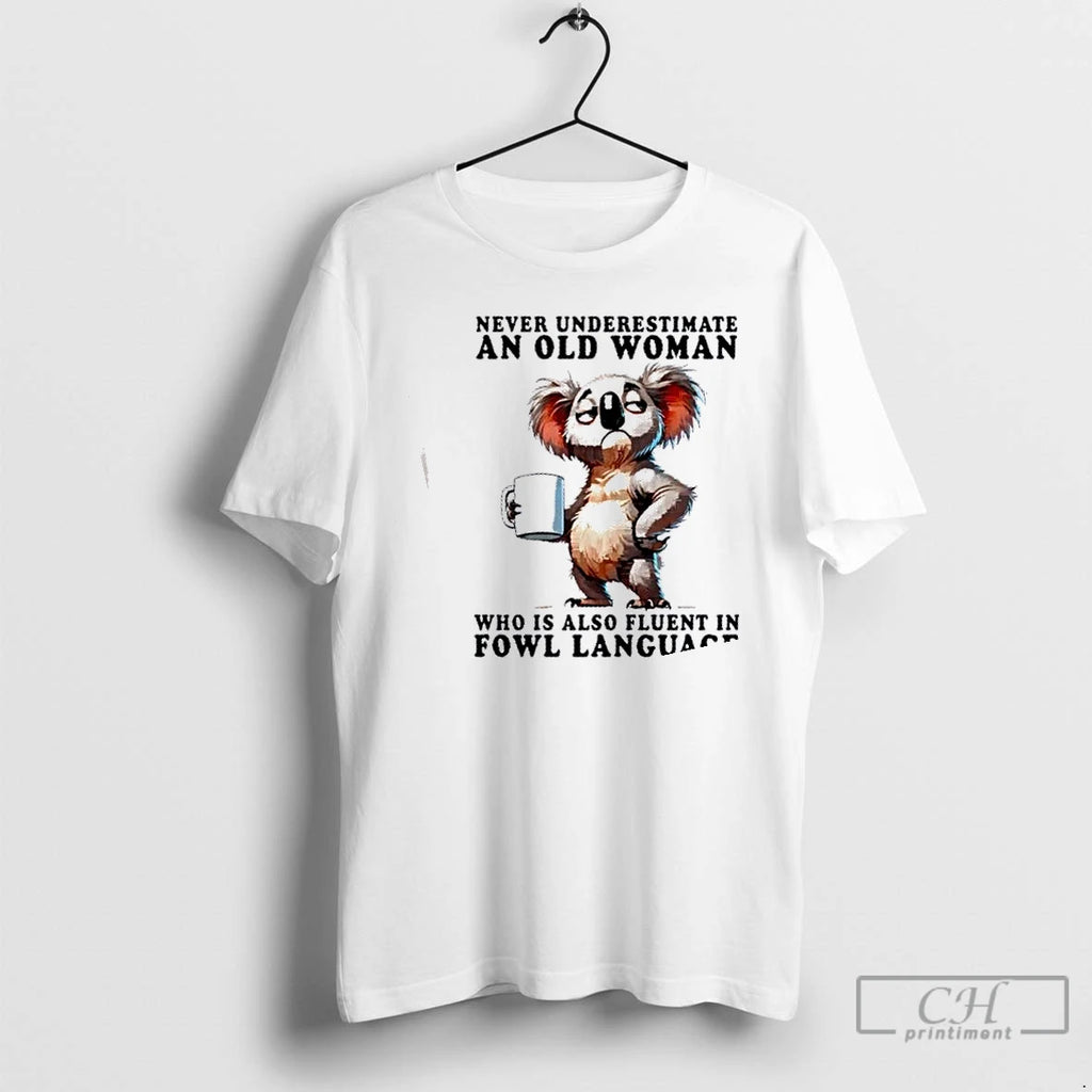 Classic Koala Never Underestimate An Old Woman Who Is Also Fluent In Fowl Language T-Shirts, Hoodie, Sweatshirt