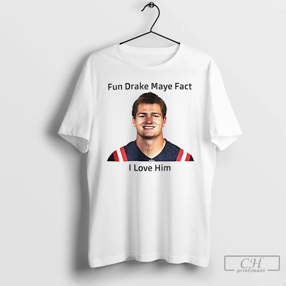 Classic Patriots Fun Drake Maye Fact I Love Him T-Shirts, Hoodie, Sweatshirt | PrintMintTees.com