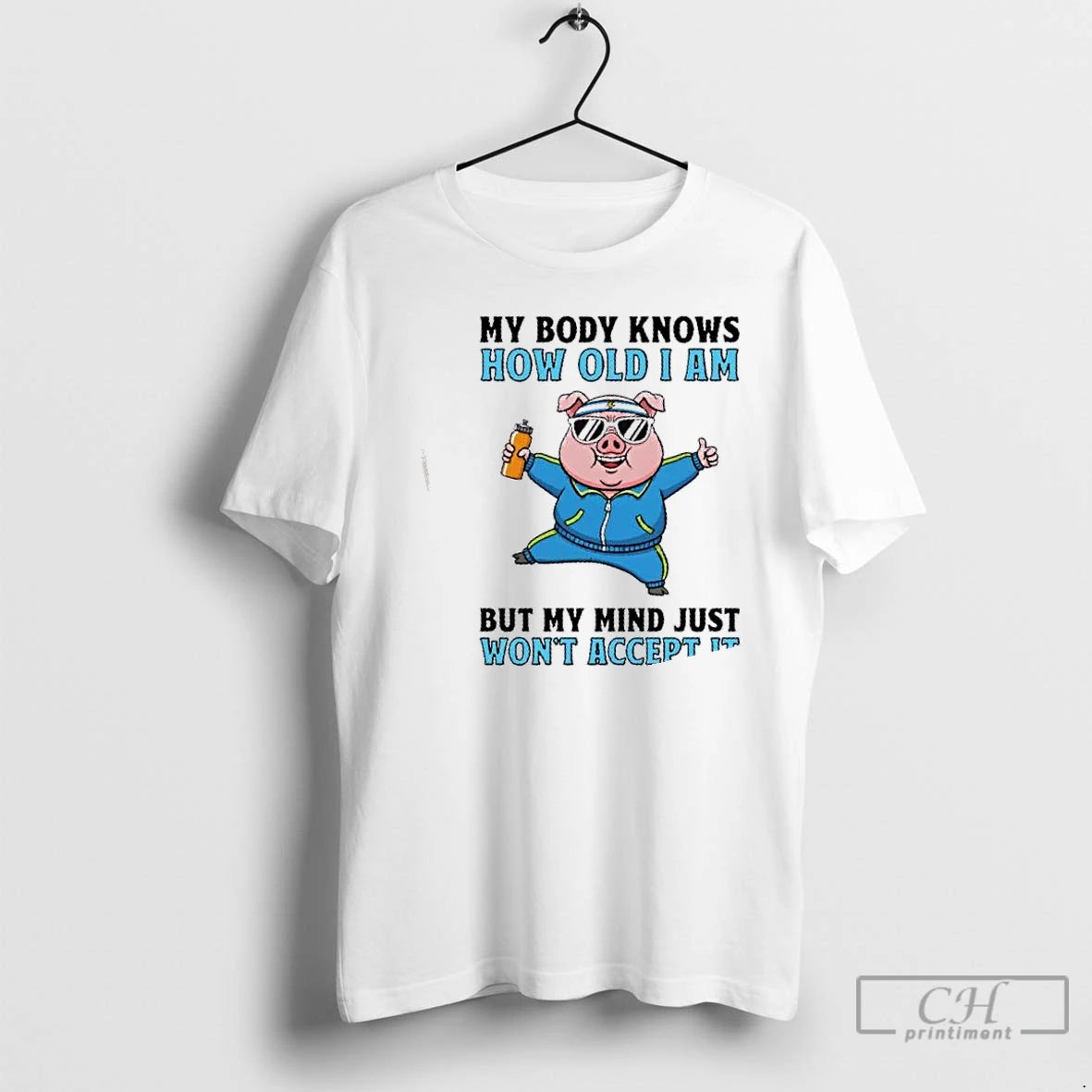 Classic Pig My Body Knows How Old I Am But My Mind Just Wont Accept T-Shirts, Hoodie, Sweatshirt | PrintMintTees.com