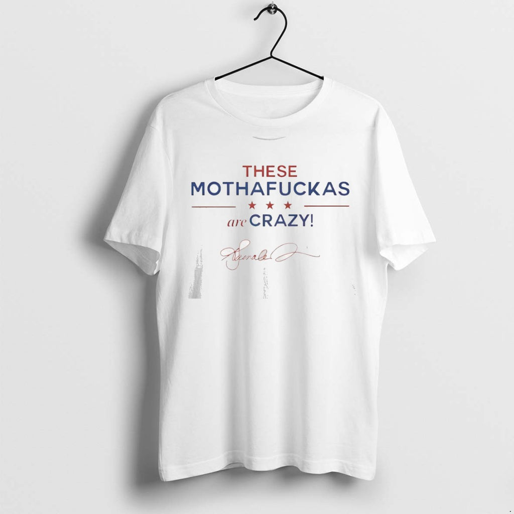 Classic These Mothafuckas Are Crazy Signature T Shirts