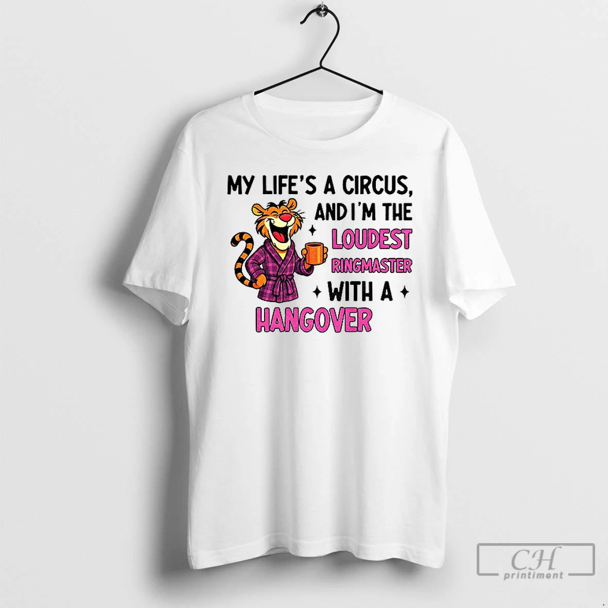 Classic Tiger My Lifes A Circus And Im The Loudest Ringmaster With A Hangover T-Shirts, Hoodie, Sweatshirt